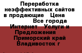 Переработка неэффективных сайтов в продающие › Цена ­ 5000-10000 - Все города Интернет » Услуги и Предложения   . Приморский край,Владивосток г.